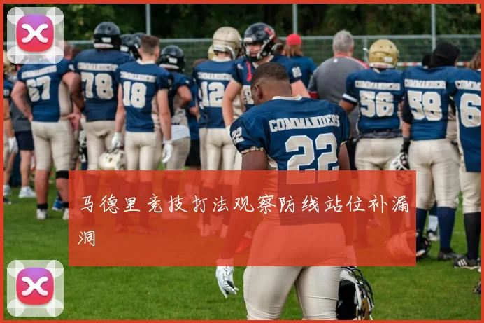 马德里竞技打法观察防线站位补漏洞
