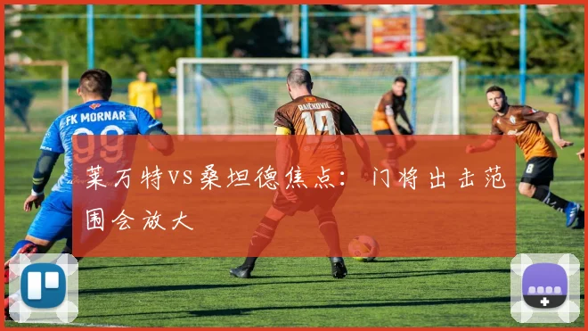 莱万特vs桑坦德焦点:门将出击范围会放大