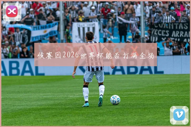 侯赛因2026世界杯能否打满全场