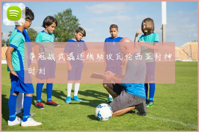 争冠战武磊连线助攻瓦伦西亚封神时刻